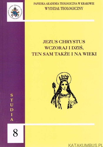 Jezus Chrystus wczoraj i dziś ten sam także i na wieki. PRACA ZBIOROWA