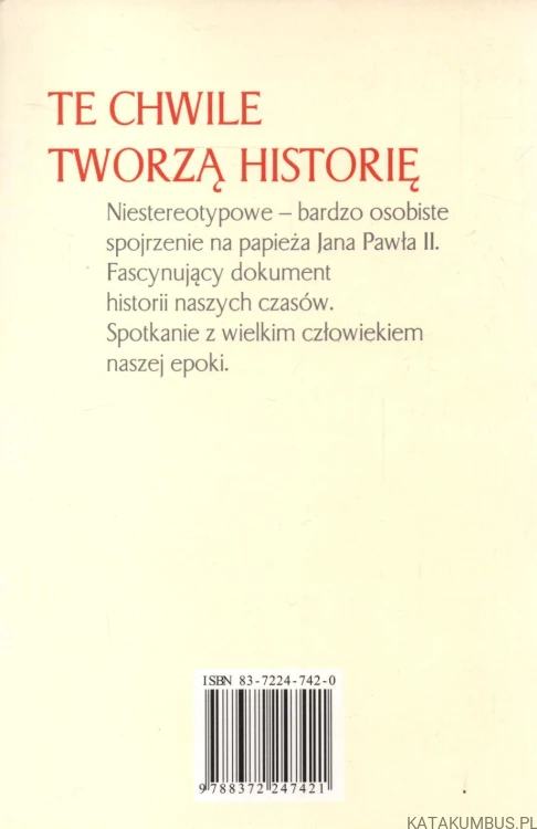 Te chwile tworzą historię. Red. WŁADYSŁAW BARTOSZEWSKI