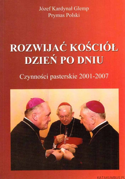 Rozwijać Kościół dzień po dniu. Czynności pasterskie 2001-2007.  JÓZEF KARDYNAŁ GLEMP PRYMAS POLSKI