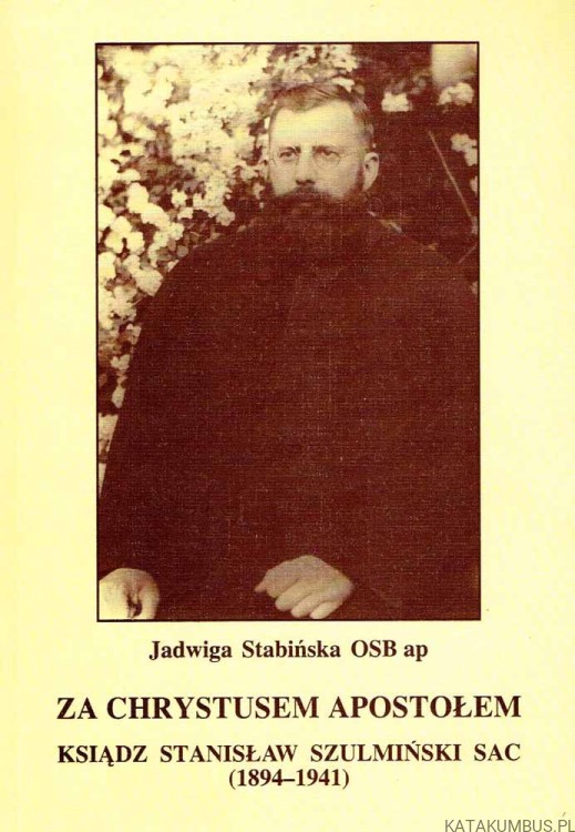 Za Chrystusem Apostołem. Ksiądz Stanisław Szulmiński SAC (1894-1941). JADWIGA STABLIŃSKA OSB AP