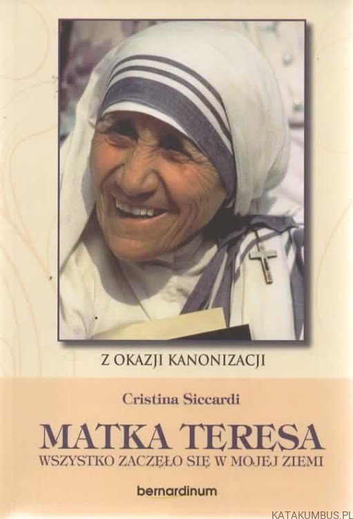 Matka Teresa. Wszystko zaczęło się w mojej ziemi. CRISTINA SICCARDI