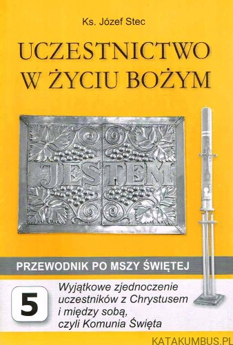 Uczestnictwo w życiu Bożym. Przewodnik po Mszy Świętej cz. 5 Wyjątkowe zjednoczenie uczestników z Chrystusem i między sobą, czyli Komunia Święta. KS. JÓZEF STEC