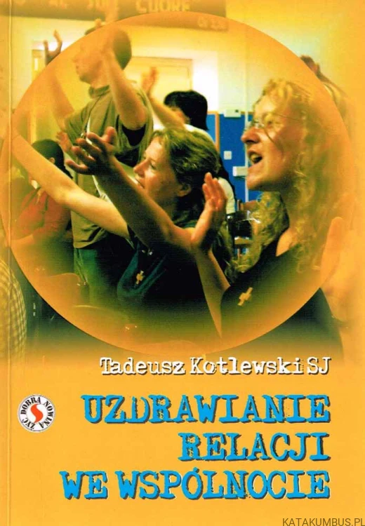 Uzdrawianie relacji we wspólnocie. TADEUSZ KOTLEWSKI SJ