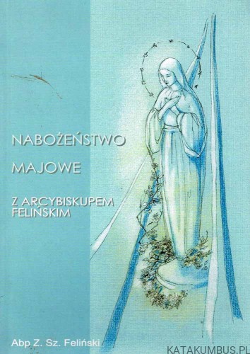 Nabożeństwa majowe z Arcybiskupem Felińskim. ABP Z. SZ. FELIŃSKI