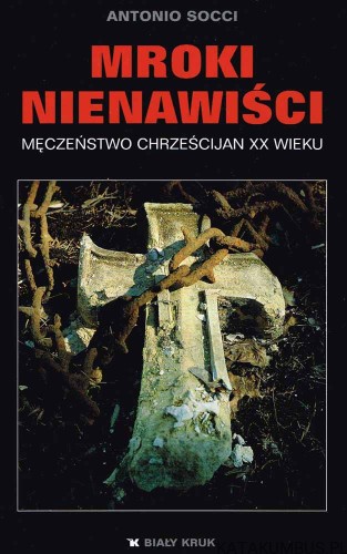 Mroki Nienawiści. Męczeństwo chrześcijan XX wieku. ANTONIO SOCCI