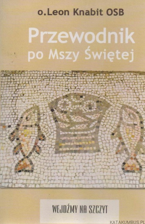 Przewodnik po Mszy Świętej. o.LEON KNABIT OSB