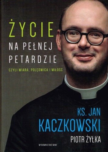 Życie na pełnej petardzie. KS. JAN KACZKOWSKI, PIOTR ŻYŁKA