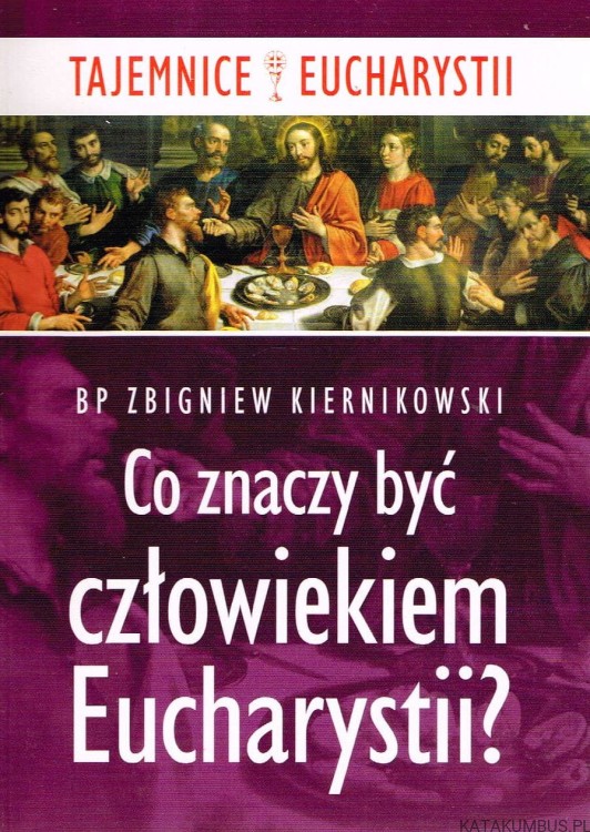Co znaczy być człowiekiem Eucharystii? bp ZBIGNIEW KIERNIKOWSKI