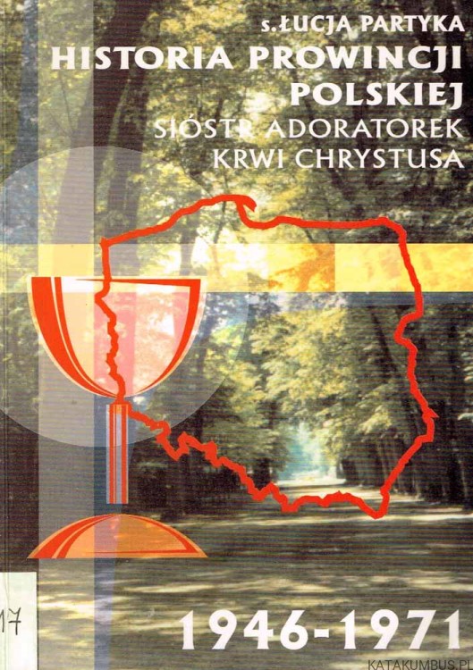 Historia Prowincji Polskiej Sióstr Adoratek Krwi Chrystusa 1946-1971. s. ŁUCJA PARTYKA ASC