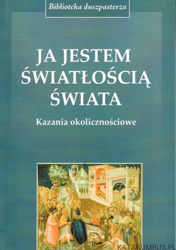 Ja Jestem Światłością Świata. Ks. TEODOR SZARWARK, Ks. DR JERZY ZOŃ
