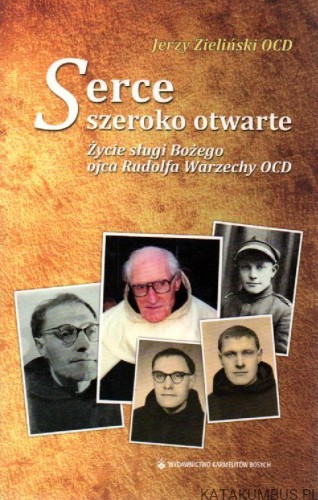 Serce szeroko otwarte. Życie sługi Bożego ojca Rudolfa Warzechy OCD. JERZY ZIELIŃSKI OCD