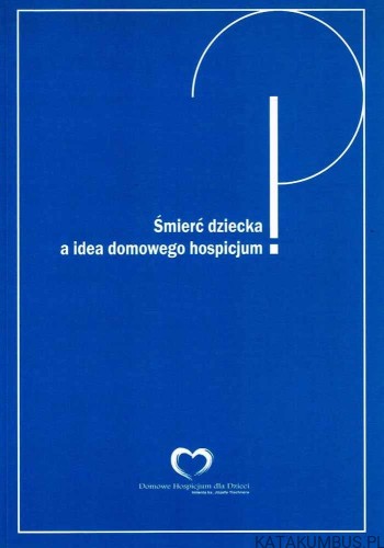 Śmierć dziecka a idea domowego hospicjum. MAŁGORZATA SZCZERBIŃSKA-POLAK