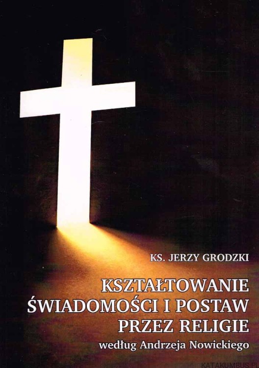 Kształtowanie świadomości i postaw przez Religie według Andrzeja Nowickiego / ks. Jerzy Grodzki