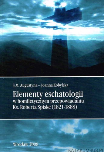 Elementy eschatologii w homiletycznym przepowiadaniu. S.M AUGUSTYNA-JOANNA KOBYLSKA