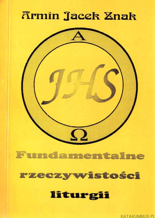 Fundamentalne rzeczywistości liturgii. ARMIN JACEK ZNAK
