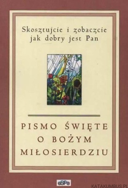 Skosztujcie i zobaczcie, jak dobry jest Pan. Pismo święte o Bożym Miłosierdziu. PRACA ZBIOROWA