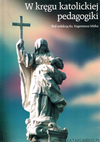 W kręgu katolickiej pedagogiki. Red. Ks. EUGENIUSZ MITKA