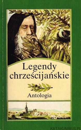 Legendy chrześcijańskie. Antologia. Opr. LUIGI SANTUCCI, Ks. STANISŁAW KLIMASZEWSKI MIC