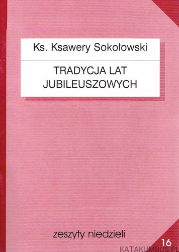 Tradycja lat jubileuszowych. Ks. KSAWERY SOKOŁOWSKI