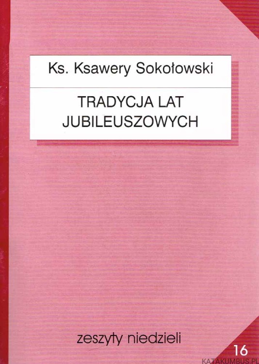 Tradycja lat jubileuszowych. Ks. KSAWERY SOKOŁOWSKI