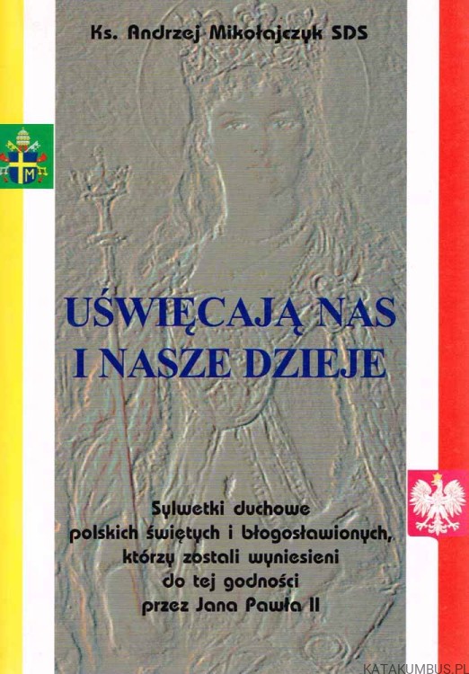 Uświęcają nas i nasze dzieje. Tom I. ks. ANDRZEJ MIKOŁAJCZYK SDS