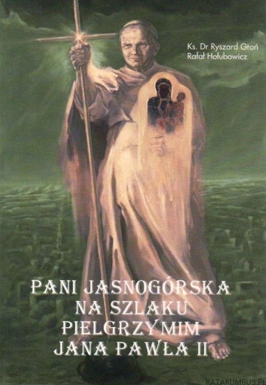 Pani Jasnogórska na szlaku pielgrzymim Jana Pawła II. PRACA ZBIOROWA