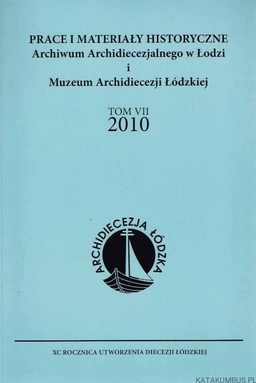 Prace i materiały Historyczne. Archiwum archidiecezjalnego w Łodzi i Muzeum Archidiecezji Łódzkiej. Tom VII 2010
