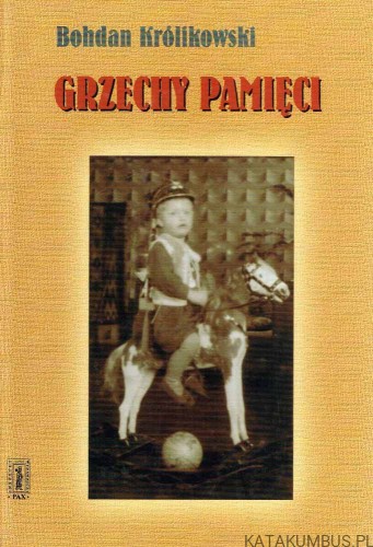 Grzechy pamięci. BOHDAN KRÓLIKOWSKI