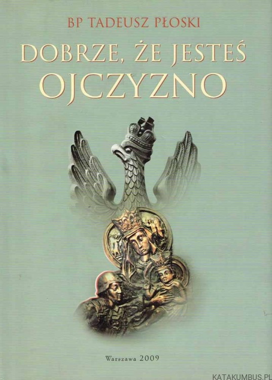 Dobrze, że jesteś Ojczyzno. bp TADEUSZ PŁOSKI