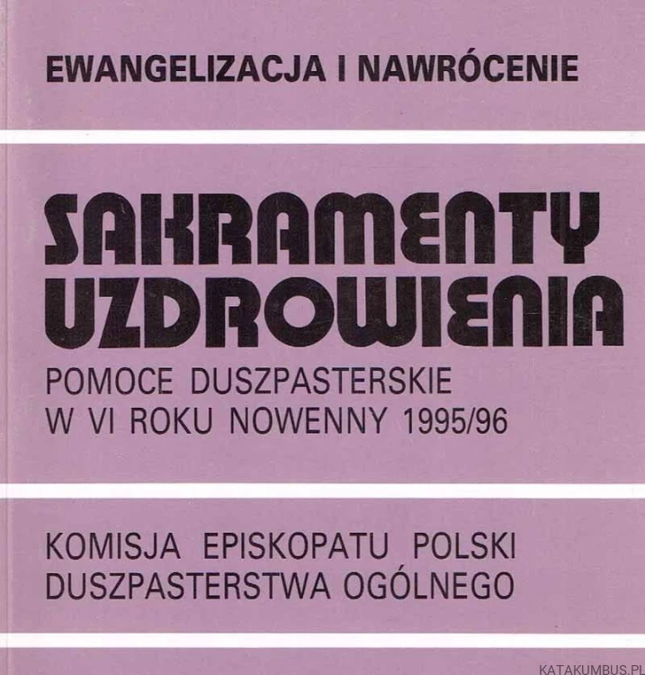 Sakramenty Uzdrowienia. Pomoce duszpasterskie w VI roku Nowenny 1995/96. PRACA ZBIOROWA