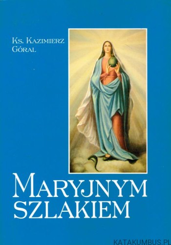 Maryjnym szlakiem. Ks. KAZIMIERZ GÓRAL