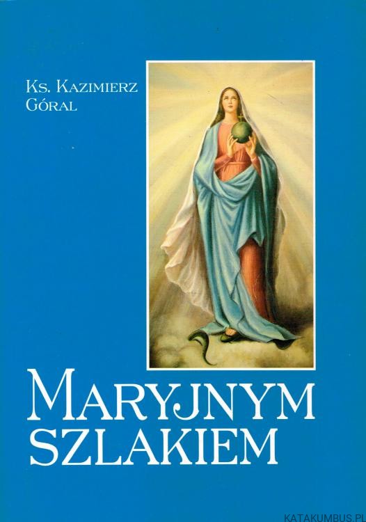 Maryjnym szlakiem. Ks. KAZIMIERZ GÓRAL