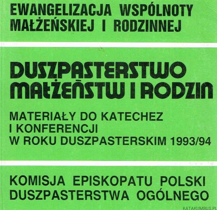 Ewangelizacja Wspólnoty małżeńskiej i rodzinnej. Materiały do katechez i konferencji w roku duszpasterskim 1993/94. PRACA ZBIOROWA
