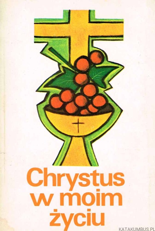 CHRYSTUS W MOIM ŻYCIU. OPR. KS. ST. KLIMASZEWSKI MIC
