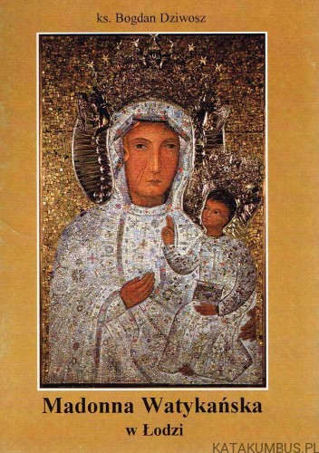Madonna Watykańska w Łodzi. Ks. BOGDAN DZIWOSZ