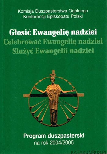 Głosić Ewangelię nadziei. Program duszpasterski na rok 2004/2005 . PRACA ZBIOROWA