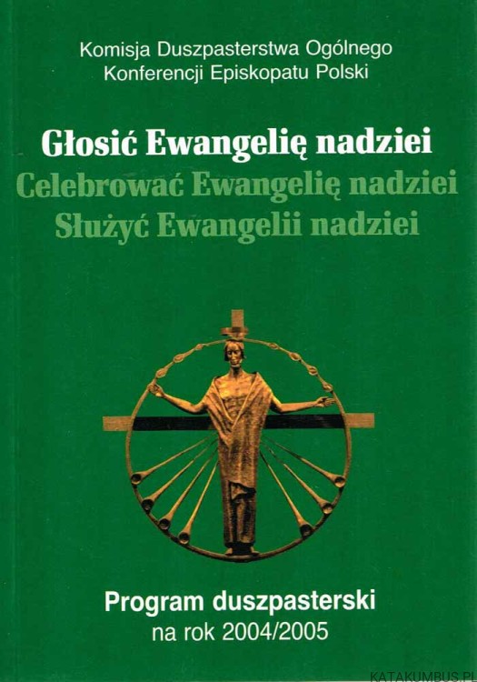 Głosić Ewangelię nadziei. Program duszpasterski na rok 2004/2005 . PRACA ZBIOROWA