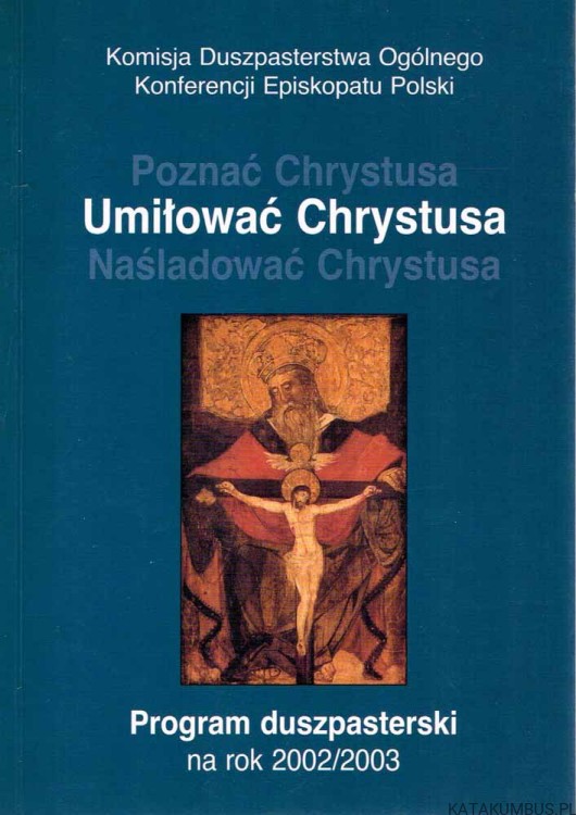 Umiłować Chrystusa. Program duszpasterski na rok 2002/2003. PRACA ZBIOROWA