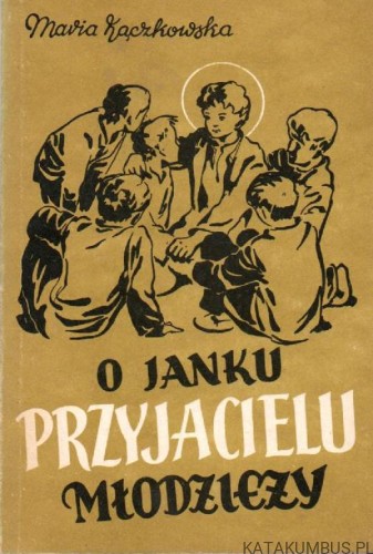 O Janku przyjacielu młodzieży. MARIA KĄCZKOWSKA