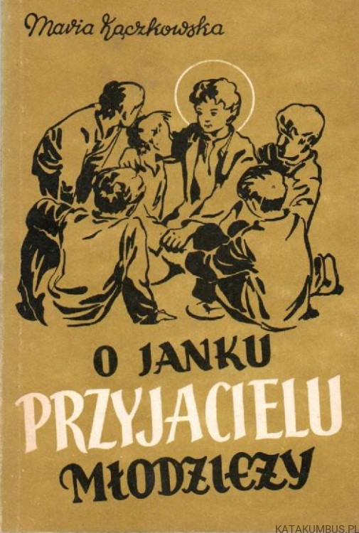 O Janku przyjacielu młodzieży. MARIA KĄCZKOWSKA