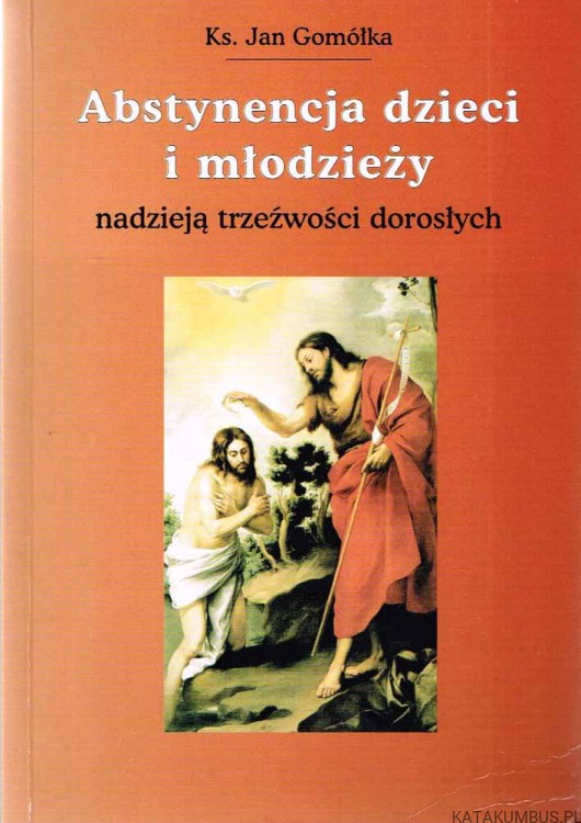 Abstynencja dzieci i młodzieży nadzieją trzeźwości dorosłych. Ks. JAN GOMÓŁKA