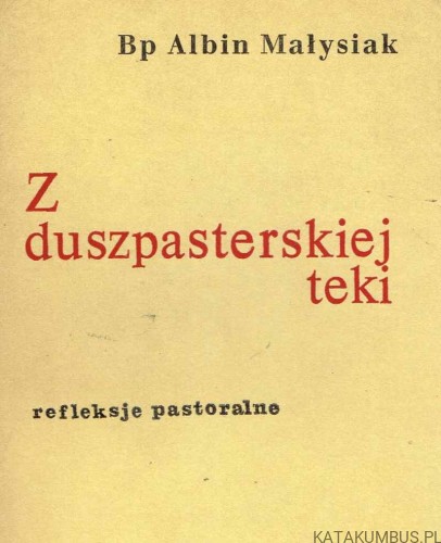 Z duszpasterskiej teki. Refleksje pastoralne. Bp ALBIN MAŁYSIAK