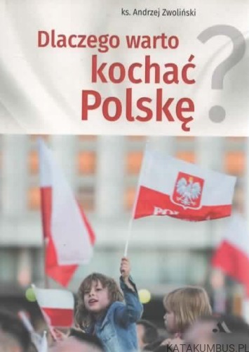 Dlaczego warto kochać Polskę. KS. ANDRZEJ ZWOLIŃSKI