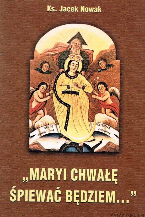Maryi chwałę śpiewać będziem…  Ks. JACEK NOWAK
