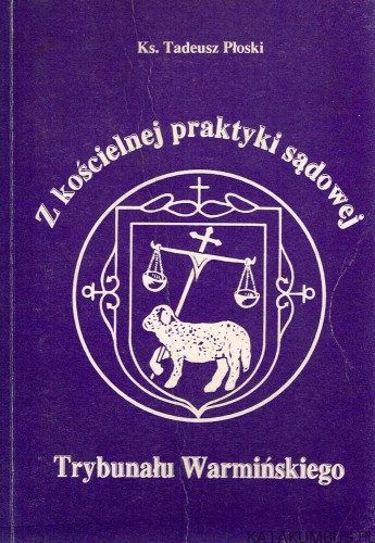 Z kościelnej praktyki sądowej Trybunału Warmińskiego. Ks. TADEUSZ PŁOSKI