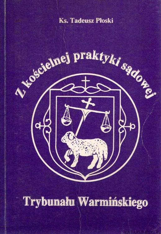 Z kościelnej praktyki sądowej Trybunału Warmińskiego. Ks. TADEUSZ PŁOSKI