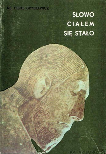 Słowo Ciałem się stało. Ks. FELIKS GRYGLEWICZ