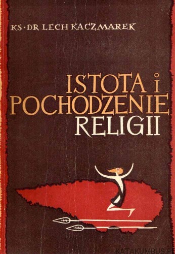 Istota i pochodzenie religii / Ks. Dr Lech Kaczmarek