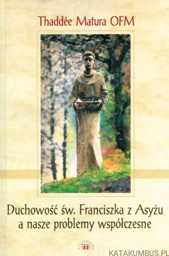 Duchowość św. Franciszka z Asyżu a nasze problemy współczesne. THADDEE MATURA OFM