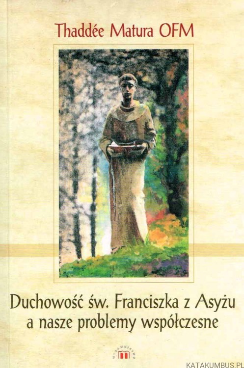 Duchowość św. Franciszka z Asyżu a nasze problemy współczesne. THADDEE MATURA OFM